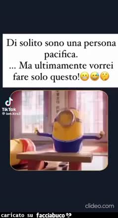 Di solito sono una persona pacifica ma ultimamente vorrei fare solo questo minions