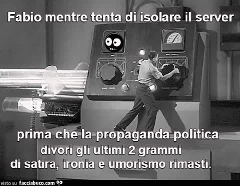 Fabio mentre tenta di isolare il server di Facciabuco… dalla propaganda politica